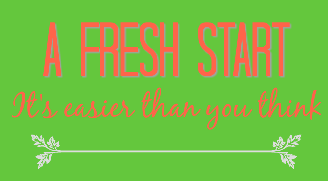 A Fresh Start: It’s easier than you think